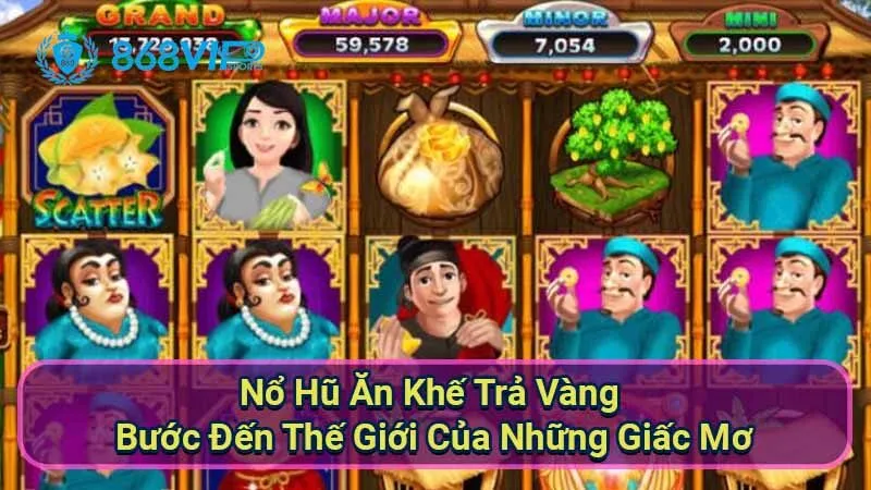 Nổ Hũ Ăn Khế Trả Vàng - Bước Đến Thế Giới Của Những Giấc Mơ 7 no-hu-an-khe-tra-vang