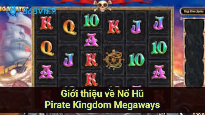 Nổ Hũ Pirate Kingdom Megaways - Cuộc Phiêu Lưu Đầy Kịch Tính 2 gioi-thieu-ve-no-hu-pirate-kingdom-megaways