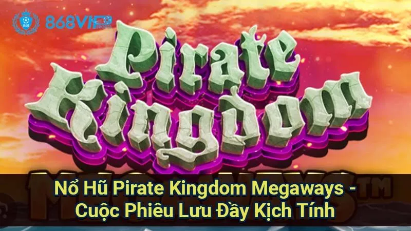 Nổ Hũ Pirate Kingdom Megaways - Cuộc Phiêu Lưu Đầy Kịch Tính 4 no-hu-pirate-kingdom-megaways