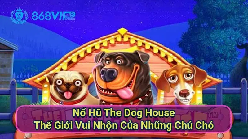 Nổ Hũ The Dog House - Thế Giới Vui Nhộn Của Những Chú Chó 9 no-hu-the-dog-house
