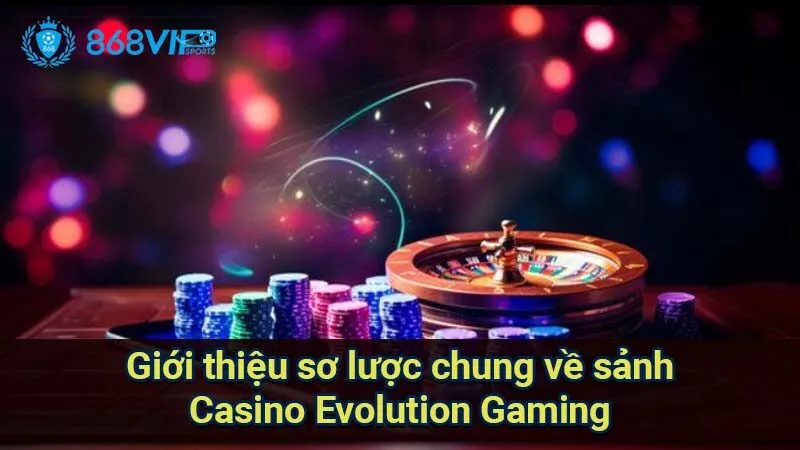 Sảnh Casino Evolution Gaming - Công Nghệ Và Trải Nghiệm Chơi 2 gioi-thieu-so-luoc-chung-ve-sanh-casino-evolution-gaming