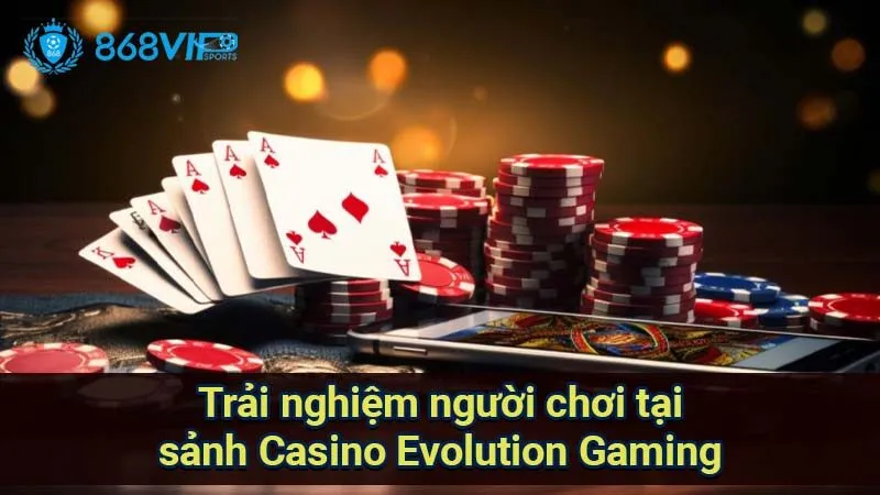 Sảnh Casino Evolution Gaming - Công Nghệ Và Trải Nghiệm Chơi 3 trai-nghiem-nguoi-choi-tai-sanh-casino-evolution-gaming