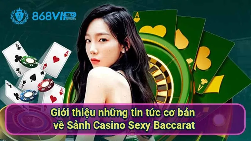 Sảnh Casino Sexy Baccarat - Trải Nghiệm Không Thể Nào Bỏ Lỡ 2 gioi-thieu-nhung-tin-tuc-co-ban-ve-sanh-casino-sexy-baccarat